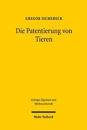 Die Patentierung Von Tieren: Der Schutz Geistigen Eigentums Fur Erfindungen in Der Tierzucht Im Rahmen Der Biopatentrichtlinie 98/44/Eg de Gregor Ischebeck