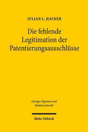 Die Fehlende Legitimation Der Patentierungsausschlusse: Zugleich Ein Beitrag Zur Systematik Des 830 ABS. 1 S. 1, ABS. 2 de Julian L. Hacker