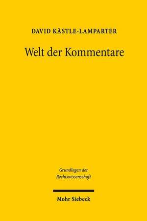 Welt Der Kommentare: Struktur, Funktion Und Stellenwert Juristischer Kommentare in Geschichte Und Gegenwart de David Kästle-Lamparter