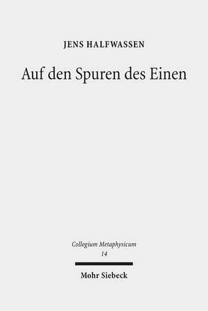 Auf Den Spuren Des Einen: Studien Zur Metaphysik Und Ihrer Geschichte de Jens Halfwassen