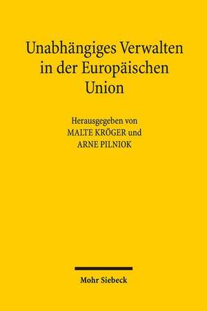 Unabhangiges Verwalten in Der Europaischen Union: Glossen Aus Sechzig Jahren de Malte Kröger