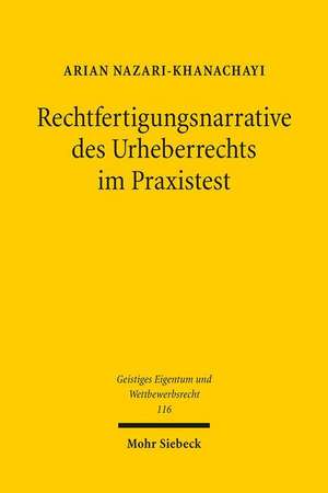 Rechtfertigungsnarrative Des Urheberrechts Im Praxistest: Empirie Zur Rolle Des Urheberrechts de Arian Nazari-Khanachayi