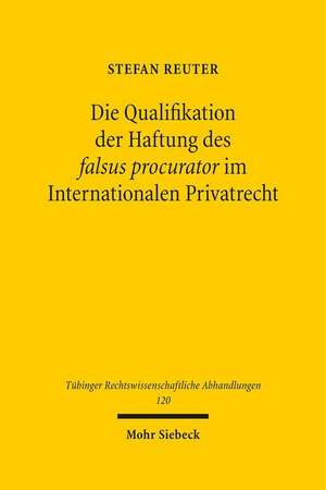 Die Qualifikation Der Haftung Des Falsus Procurator Im Internationalen Privatrecht: Empirie Zur Rolle Des Urheberrechts de Stefan Reuter