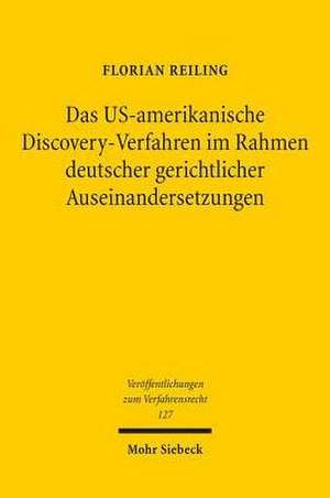 Das US-amerikanische Discovery-Verfahren im Rahmen deutscher gerichtlicher Auseinandersetzungen de Florian Reiling