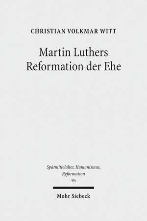 Martin Luthers Reformation der Ehe de Christian Volkmar Witt