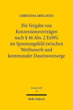 Die Vergabe von Konzessionsverträgen nach § 46 Abs. 2 EnWG im Spannungsfeld zwischen Wettbewerb und kommunaler Daseinsvorsorge de Christina Möllnitz