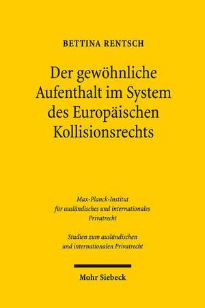 Der gewöhnliche Aufenthalt im System des Europäischen Kollisionsrechts de Bettina Rentsch