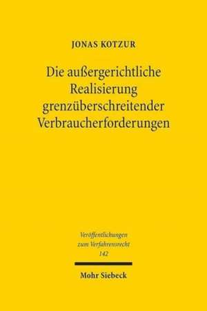 Die außergerichtliche Realisierung grenzüberschreitender Verbraucherforderungen de Jonas Kotzur