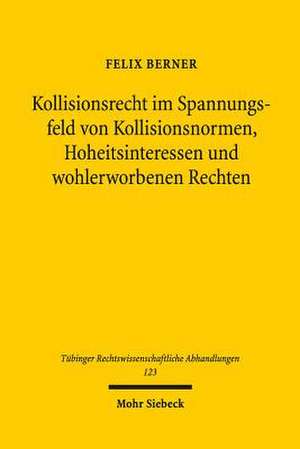 Kollisionsrecht im Spannungsfeld von Kollisionsnormen, Hoheitsinteressen und wohlerworbenen Rechten de Felix Berner