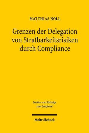 Grenzen der Delegation von Strafbarkeitsrisiken durch Compliance de Matthias Noll