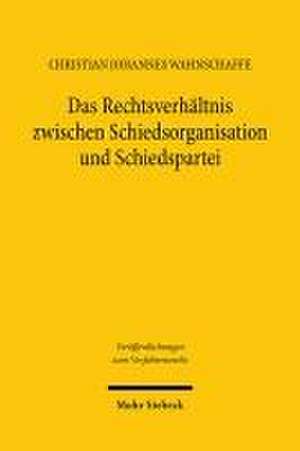 Das Rechtsverhältnis zwischen Schiedsorganisation und Schiedspartei de Christian Johannes Wahnschaffe