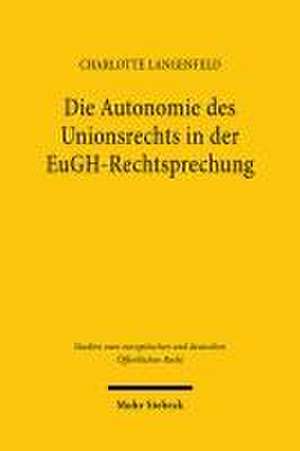 Die Autonomie des Unionsrechts in der EuGH-Rechtsprechung de Charlotte Langenfeld