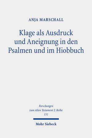 Klage als Ausdruck und Aneignung in den Psalmen und im Hiobbuch de Anja Marschall