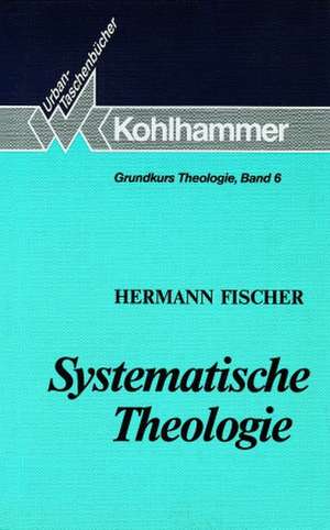 Grundkurs Theologie VI. Systematische Theologie de Hermann Fischer