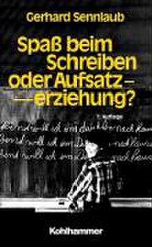 Spass beim Schreiben oder Aufsatzerziehung de Gerhard Sennlaub