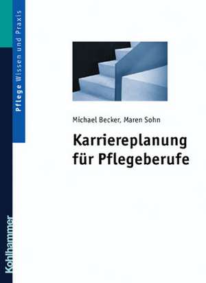 Karriereplanung für Pflegeberufe de Michael Becker