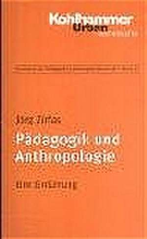 Padagogik Und Anthropologie: Eine Einfuhrung de Jörg Zirfas