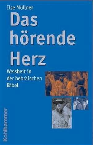 Das Horende Herz: Weisheit in Der Hebraischen Bibel de Ilse Müllner