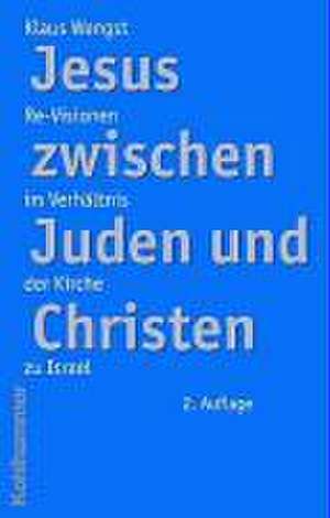 Jesus Zwischen Juden Und Christen: Re-Visionen Im Verhaltnis Der Kirche Zu Israel de Klaus Wengst