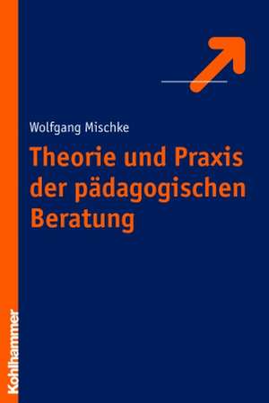 Theorie Und Praxis Der Padagogischen Beratung: Theorien - Spannungsfelder - Reflexive Praxis de Wolfgang Mischke