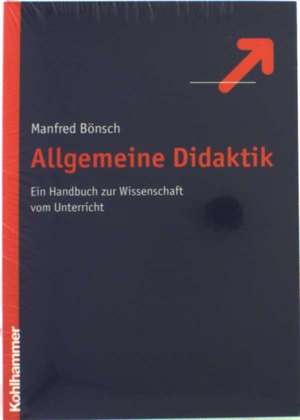 Allgemeine Didaktik: Ein Handbuch Zur Wissenschaft Vom Unterricht de Manfred Bönsch