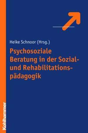 Psychosoziale Beratung in Der Sozial- Und Rehabilitationspadagogik: Psychobiologie, Psychopathologie Und Klinische Anwendung de Heike Schnoor