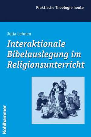 Interaktionale Bibelauslegung Im Religionsunterricht: Ein Religionsdidaktischer Diskurs de Julia Lehnen