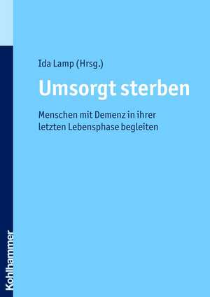 Umsorgt Sterben: Menschen Mit Demenz in Ihrer Letzten Lebensphase Begleiten de Ida Lamp