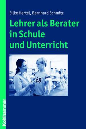 Lehrer ALS Berater in Schule Und Unterricht: Grundlagen, Diagnostik Und Forderung de Silke Hertel