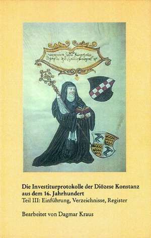 Investiturprotokolle Der Diozese Konstanz Aus Dem 16. Jahrhundert: Einfuhrung, Verzeichnisse, Register de Dagmar Kraus