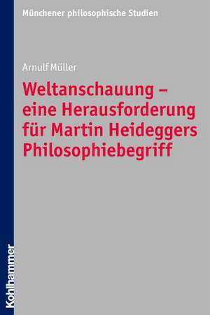 Weltanschauung - Eine Herausforderung Fur Martin Heideggers Philosophiebegriff: Ansatze Und Kriterien Einer Praktisch-Theologischen Kampagnentheorie de Arnulf Müller