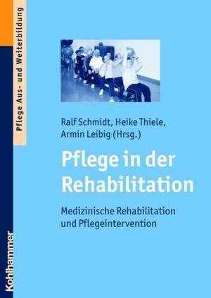 Pflege in Der Rehabilitation: Medizinische Rehabilitation Und Pflegeinterventionen de Ralf Schmidt