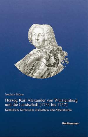 Herzog Karl Alexander von Württemberg und die Landschaft (1733 bis 1737) de Joachim Brüser