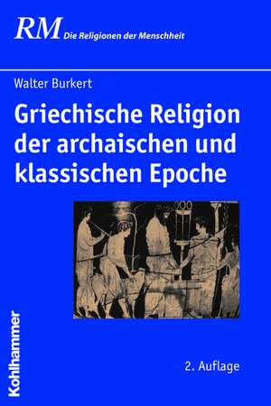 Griechische Religion Der Archaischen Und Klassischen Epoche: Arbeitsbuch Zu Einer Wertbezogenen Organisations- Und Unternehmensentwicklung de Walter Burkert