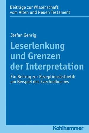 Leserlenkung Und Grenzen Der Interpretation: Ein Beitrag Zur Rezeptionsasthetik Am Beispiel Des Ezechielbuches de Stefan Gehrig