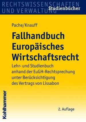 Fallhandbuch Europaisches Wirtschaftsrecht: Lehr- Und Studienbuch Anhand Der Eugh-Rechtsprechung Unter Berucksichtigung Des Vertrags Von Lissabon de Eckhard Pache