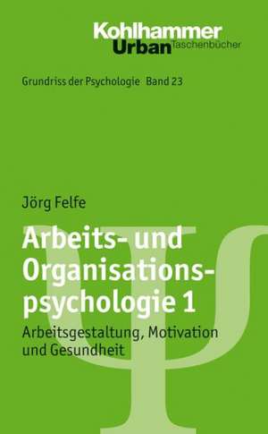 Arbeits- Und Organisationspsychologie 1: Arbeitsgestaltung, Motivation Und Gesundheit de Jörg Felfe