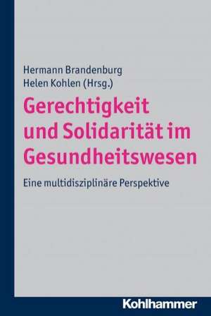 Gerechtigkeit Und Solidaritat Im Gesundheitswesen: Eine Multidisziplinare Perspektive de Hermann Brandenburg