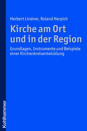 Kirche Am Ort Und in Der Region: Grundlagen, Instrumente Und Beispiele Einer Kirchenkreisentwicklung de Herbert Lindner