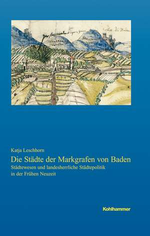 Die Städte der Markgrafen von Baden de Katja Leschhorn