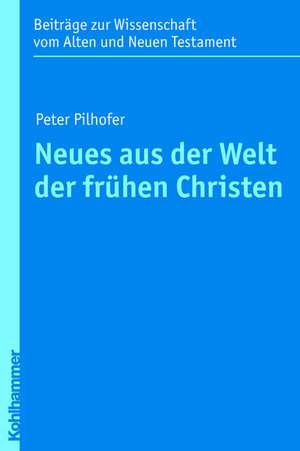 Neues Aus Der Welt Der Fruhen Christen: Diakonische Grundlegung Und Praxisherausforderungen de Peter Pilhofer