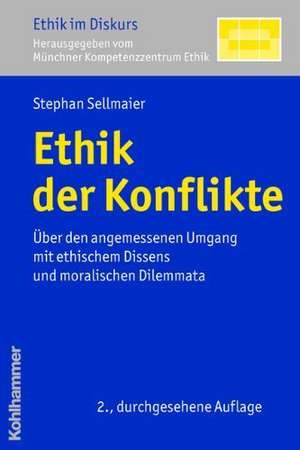 Ethik Der Konflikte: Uber Den Angemessenen Umgang Mit Ethischem Dissens Und Moralischen Dilemmata de Stephan Sellmaier