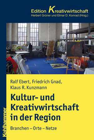 Kultur- Und Kreativwirtschaft in Der Region: Branchen - Orte - Netze de Ralf Ebert