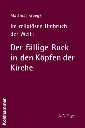 Im Religiosen Umbruch Der Welt: Uber Grundriss Und Bausteine Des Religiosen Wandels Im Herzen Der Kirche de Matthias Kroeger