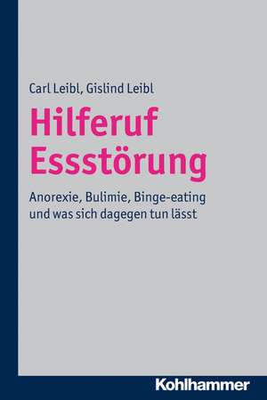 Hilferuf Essstorung: Anorexie, Bulimie, Binge-Eating Und Was Sich Dagegen Tun Lasst de Carl Leibl