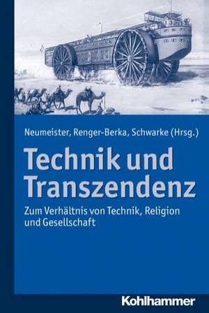 Technik Und Transzendenz: Zum Verhaltnis Von Technik, Religion Und Gesellschaft de Katharina Neumeister