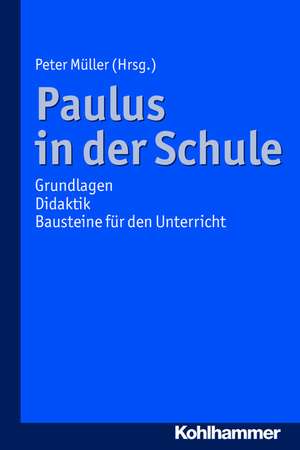 Paulus in Der Schule: Grundlagen - Didaktik - Bausteine Fur Den Unterricht de Peter Müller