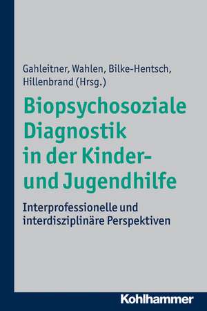 Biopsychosoziale Diagnostik in Der Kinder- Und Jugendhilfe: Interprofessionelle Und Interdisziplinare Perspektiven de Silke Birgitta Gahleitner