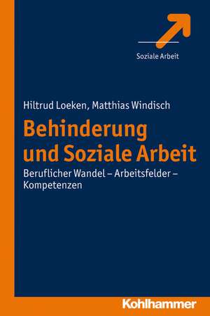 Behinderung Und Soziale Arbeit: Beruflicher Wandel - Arbeitsfelder - Kompetenzen de Hiltrud Loeken