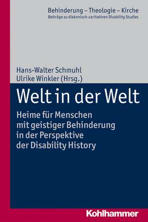 Welt in Der Welt: Heime Fur Menschen Mit Geistiger Behinderung in Der Perspektive Der Disability History de Hans-Walter Schmuhl